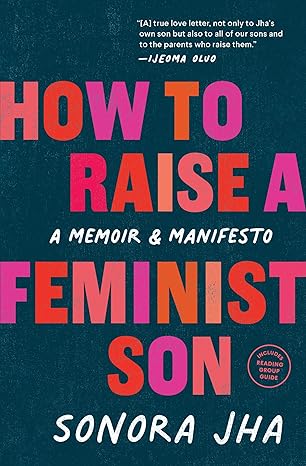 How to Raise a Feminist Son by Sonora Jha How to Raise a Feminist Son by Sonora Jha