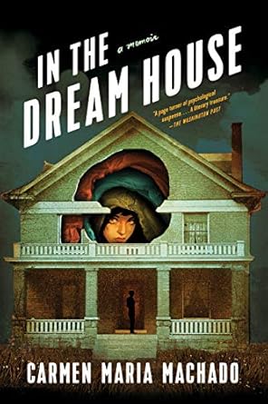 In the Dream House by Carmen Maria Machado In the Dream House by Carmen Maria Machado