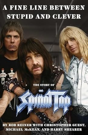 A Fine Line Between Stupid and Clever: The Story of Spinal Tap by Rob Reiner with Christopher Guest, Michael McKean and Harry Shearer A Fine Line Between Stupid and Clever: The Story of Spinal Tap by Rob Reiner with Christopher Guest, Michael McKean and Harry Shearer