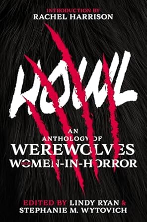 Howl by Lindy Ryan & Stephanie M. Wytovich / Excerpt by Christina Henry Howl by Lindy Ryan & Stephanie M. Wytovich / Excerpt by Christina Henry