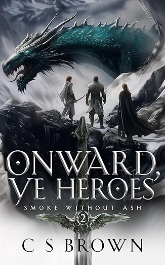 Onward, Ye Heroes by C S Brown Onward, Ye Heroes by C S Brown