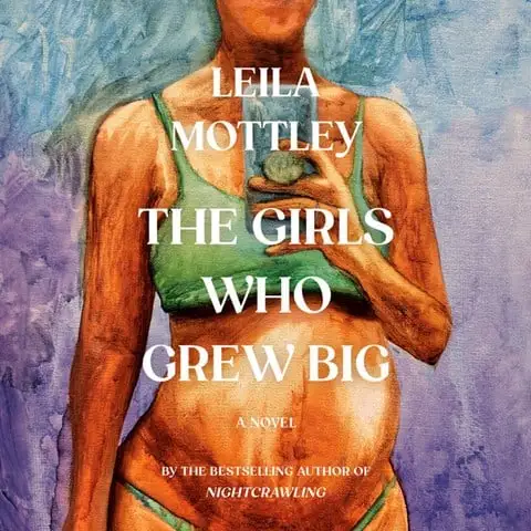 The Girls Who Grew Big by Leila Mottley The Girls Who Grew Big by Leila Mottley
