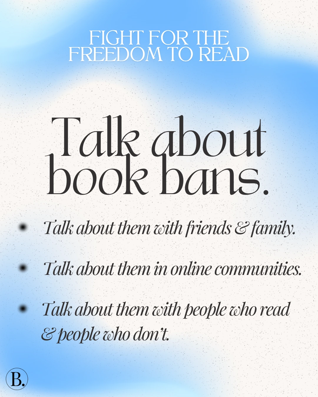 2 - talk about book bans | BookTrib. FIGHT FOR THE FREEDOM TO READ: talk about book bans. Talks about them with friends and family. Talk about them in online communities. Talk about them with people who read and people who don't.