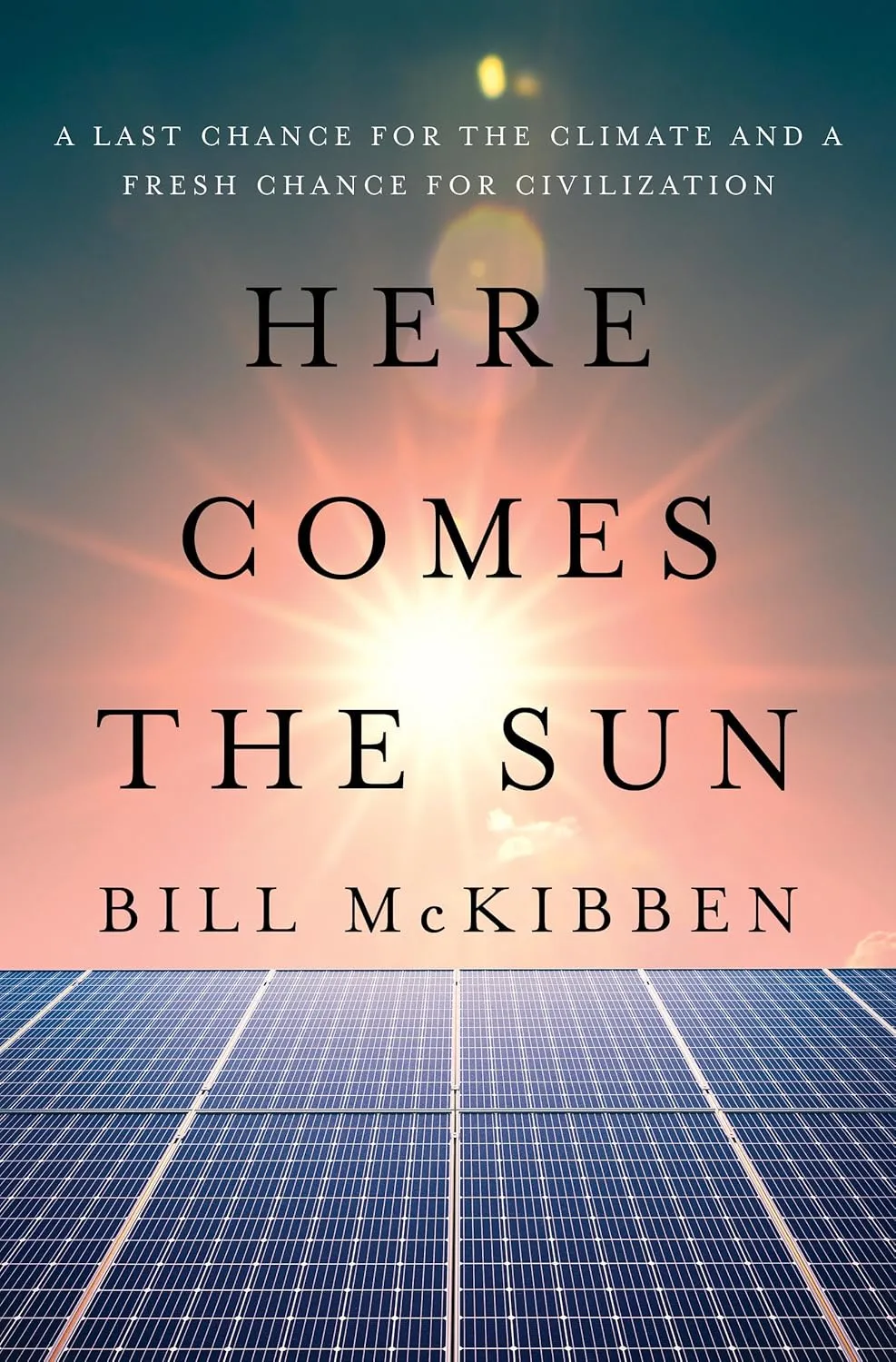 Bill McKibben  by Here Comes the Sun: A Last Chance for the Climate and a Fresh Chance for Civilization