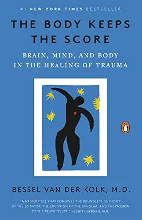 The Body Keeps the Score: Brain, Mind, and Body in the Healing of Trauma by Bessel van der Kolk, M.D. The Body Keeps the Score: Brain, Mind, and Body in the Healing of Trauma by Bessel van der Kolk, M.D.
