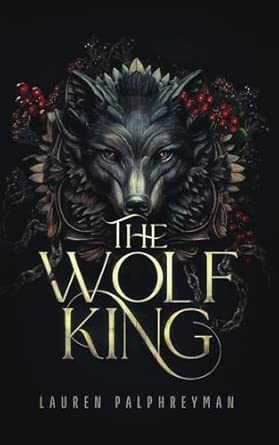 The Wolf King by Lauren Palphreyman The Wolf King by Lauren Palphreyman