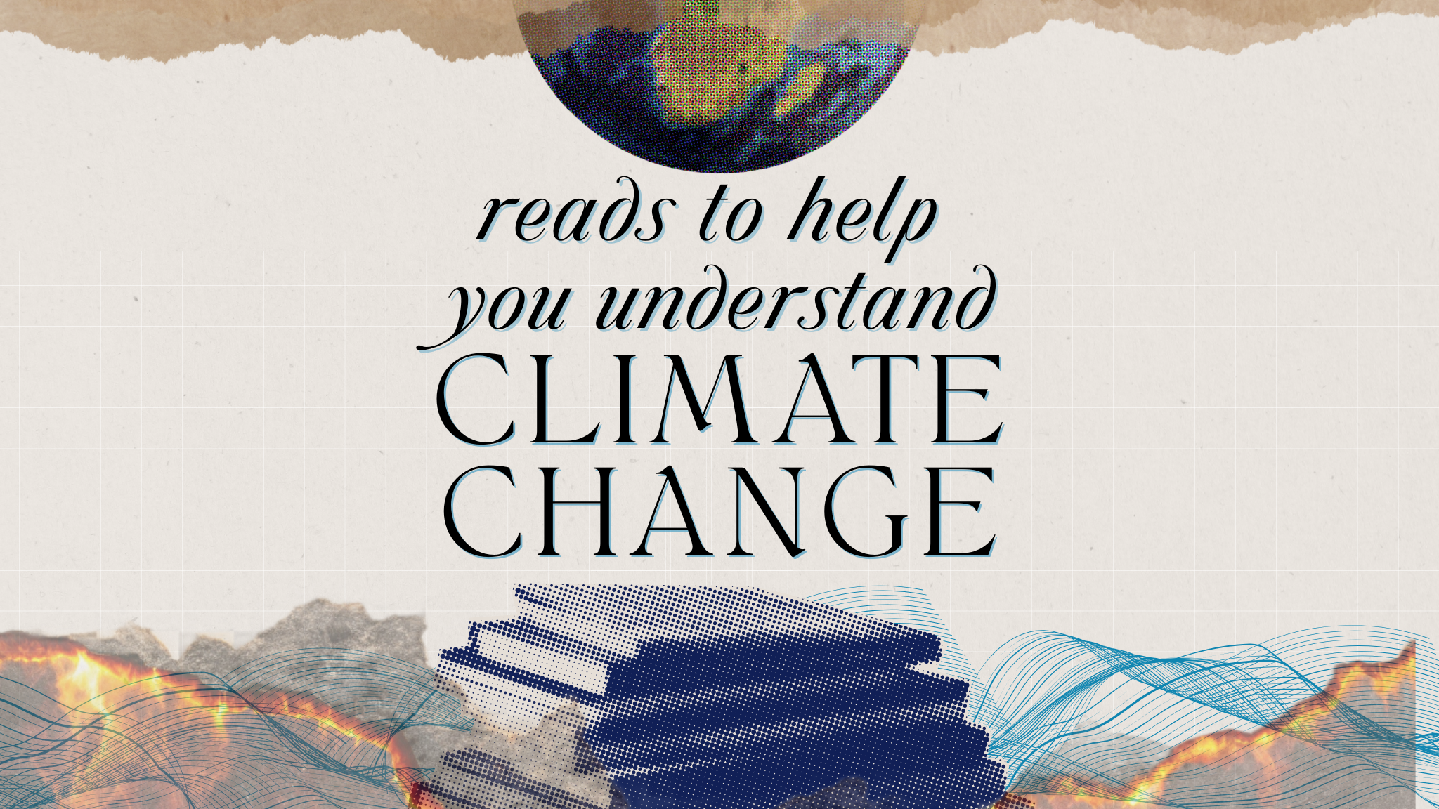 Reads to Help You Understand Climate Change — and What We Can Still Do About It