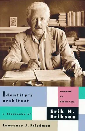 Identity's Architect: A Biography of Erik H. Erikson by Lawrence J. Friedman Identity's Architect: A Biography of Erik H. Erikson by Lawrence J. Friedman