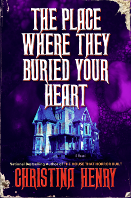 THE PLACE WHERE THEY BURIED YOUR HEART by Christina Henry