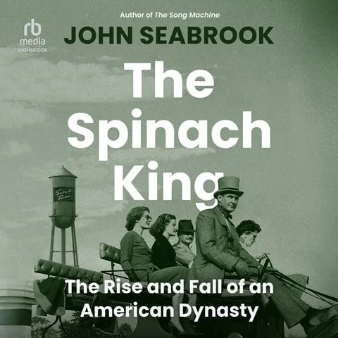 The Spinach King: The Rise and Fall of an American Dynasty  by John Seabrook