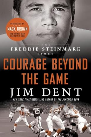 Courage Beyond the Game: The Freddie Steinmark Story by Jim Dent Courage Beyond the Game: The Freddie Steinmark Story by Jim Dent