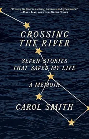 Crossing the River: Seven Stories That Saved My Life by Carol Smith Crossing the River: Seven Stories That Saved My Life by Carol Smith
