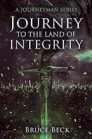 Journey to the Land of Integrity by Bruce Beck Journey to the Land of Integrity by Bruce Beck