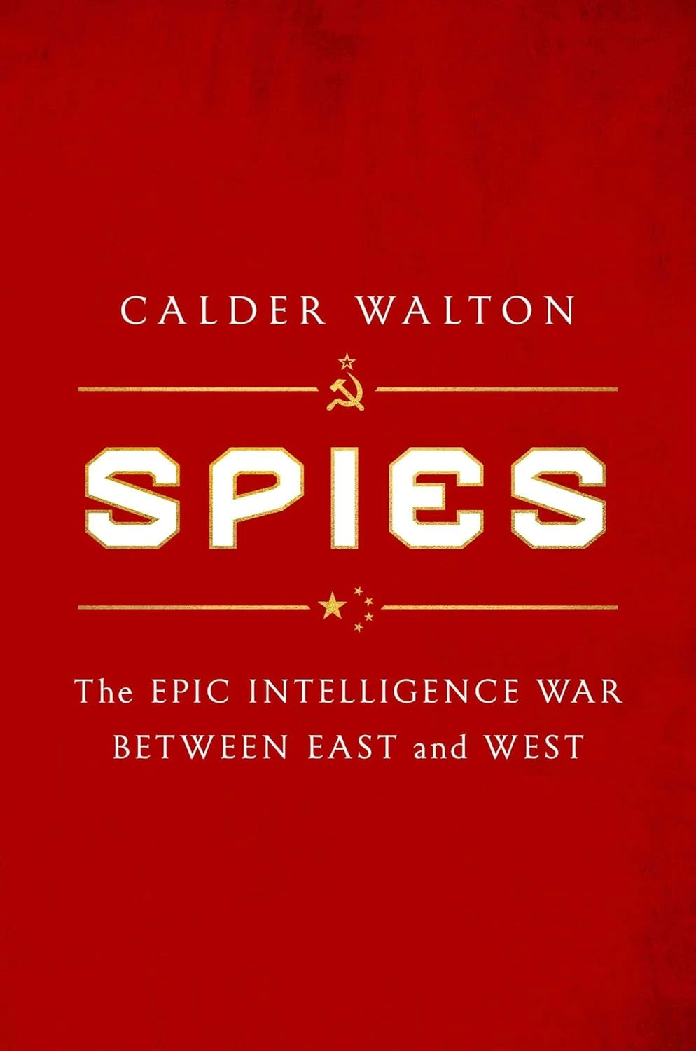 Spies: The Epic Intelligence War Between East and West  by Calder Walton