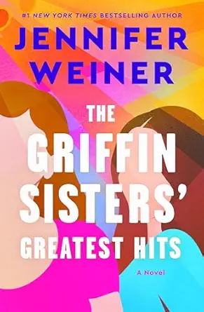 The Griffin Sisters' Greatest Hits by Jennifer Weiner The Griffin Sisters' Greatest Hits by Jennifer Weiner