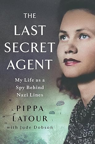 The Last Secret Agent: My Life as a Spy Behind Nazi Lines by Pippa Latour and Jude Dobson The Last Secret Agent: My Life as a Spy Behind Nazi Lines by Pippa Latour and Jude Dobson