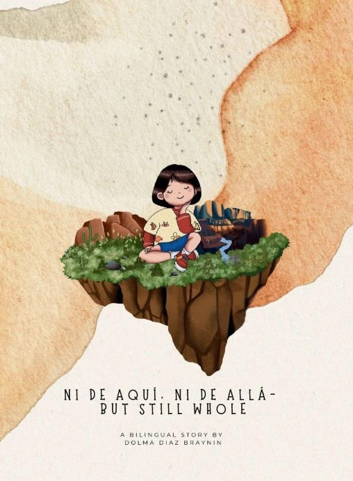 Ni De Aquí, Ni De Allá - But Still Whole by Dolma Diaz Braynin Ni De Aquí, Ni De Allá - But Still Whole by Dolma Diaz Braynin