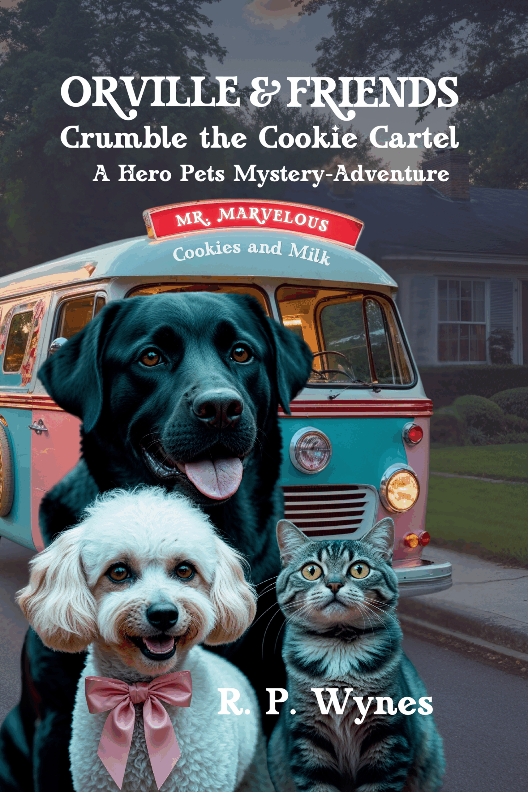 Orville & Friends Crumble the Cookie Cartel: A Hero Pets Mystery-Adventure by Avante Books and R. P. Wynes