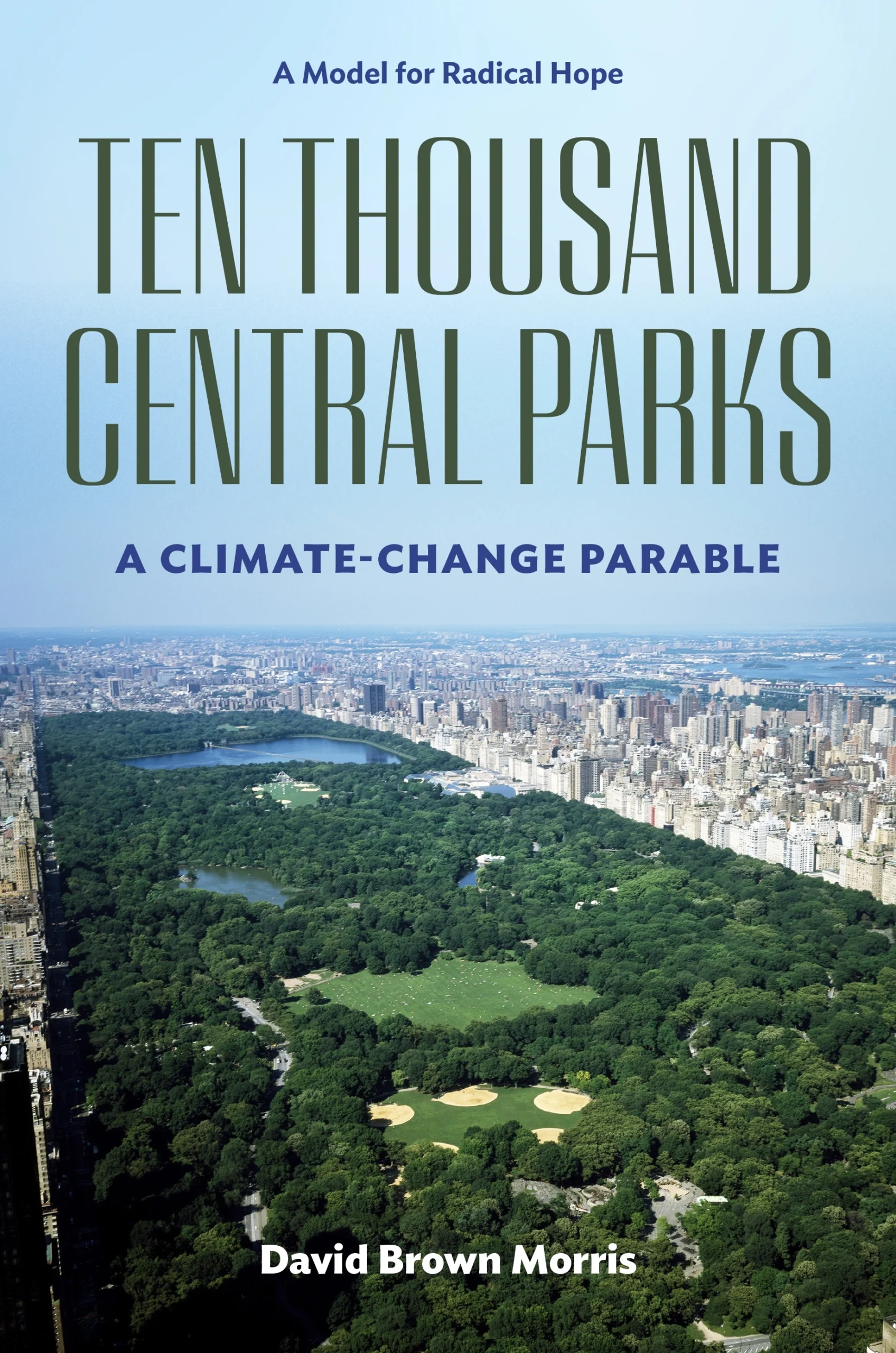 Ten Thousand Central Parks: A Climate-Change Parable by David Brown Morris Ten Thousand Central Parks: A Climate-Change Parable by David Brown Morris