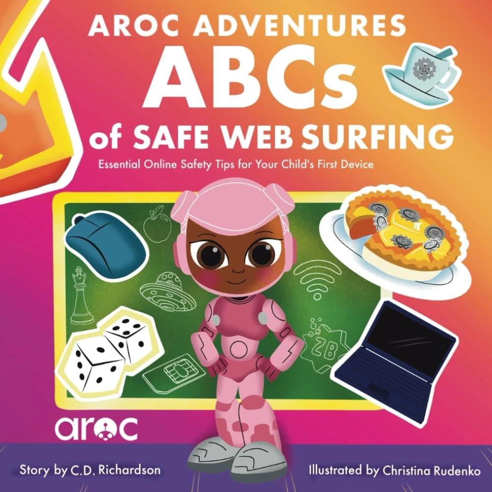 AROC Adventures – ABCs of Safe Web Surfing: Essential Online Safety Tips for Your Child's First Device by C.D. Richardson AROC Adventures – ABCs of Safe Web Surfing: Essential Online Safety Tips for Your Child's First Device by C.D. Richardson