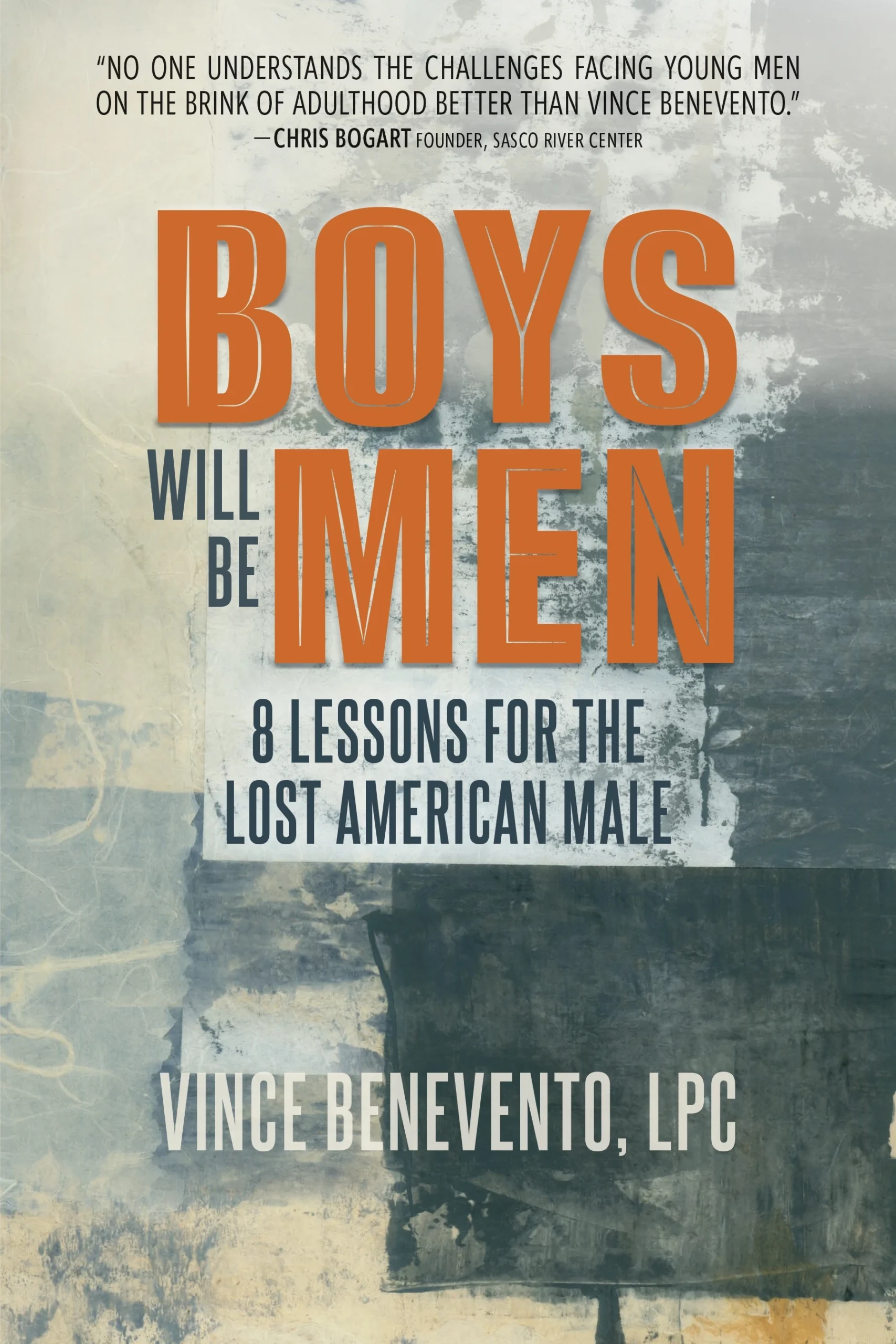 Boys Will Be Men: 8 Lessons for the Lost American Male by Vince Benevento, LPC Boys Will Be Men: 8 Lessons for the Lost American Male by Vince Benevento, LPC