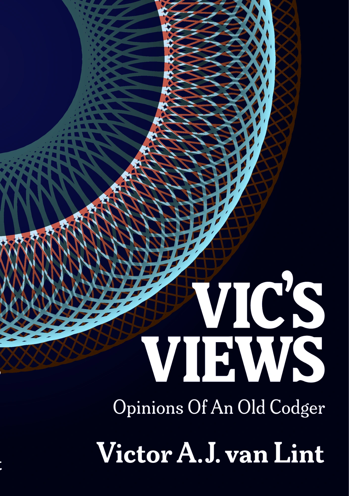 Vic’s Views: Opinions Of An Old Codger by Victor A.J. van Lint Vic’s Views: Opinions Of An Old Codger by Victor A.J. van Lint