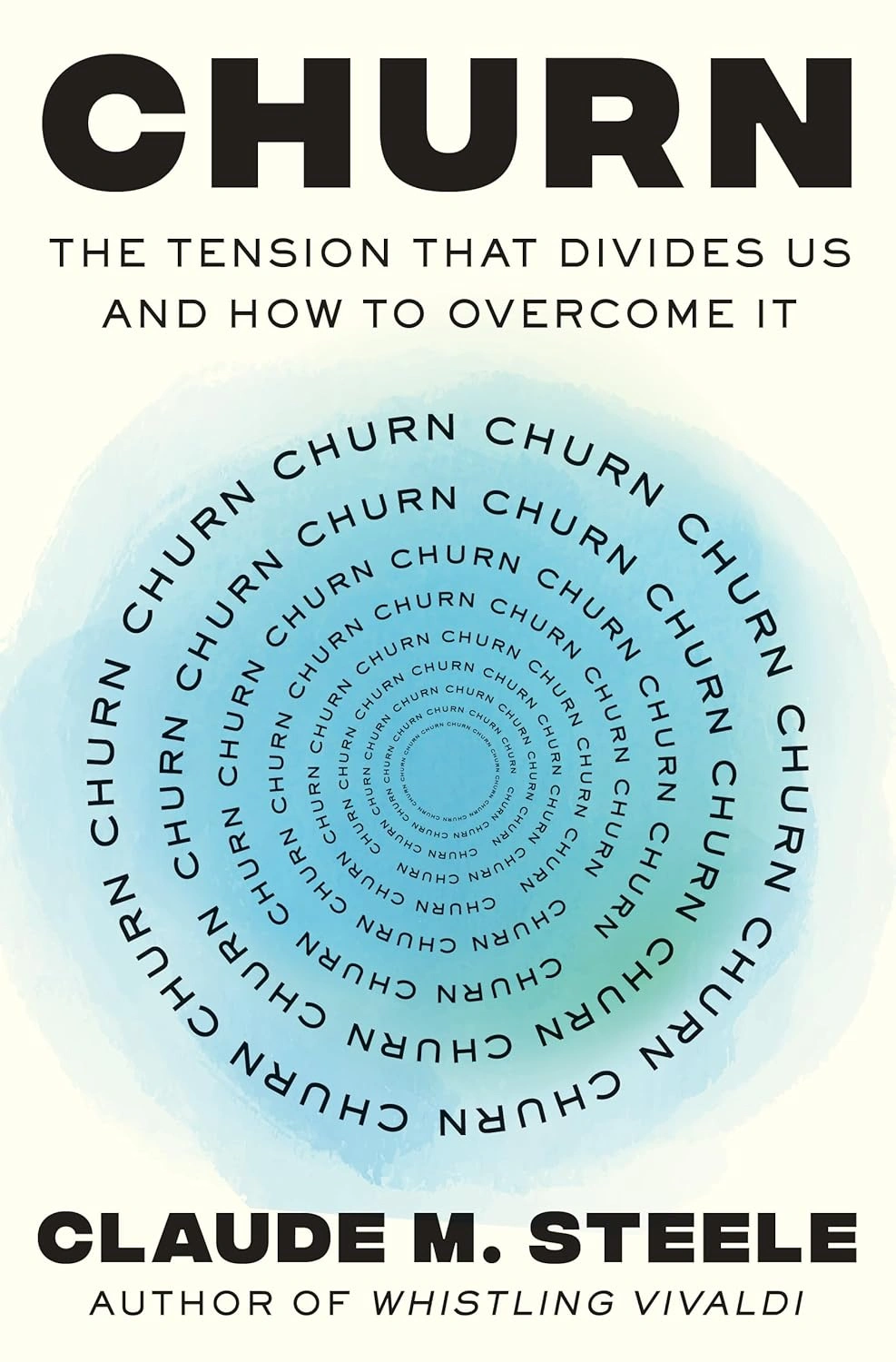 Churn: The Tension That Divides Us and How to Overcome It by Claude M. Steele