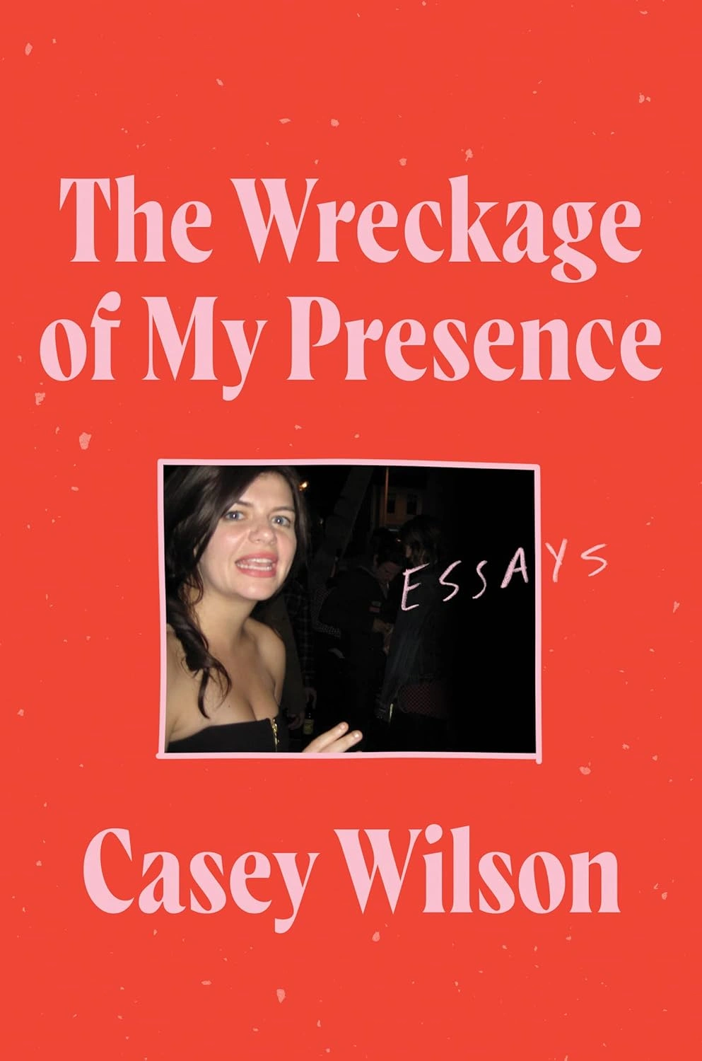 The Wreckage of My Presence by Casey Wilson The Wreckage of My Presence by Casey Wilson