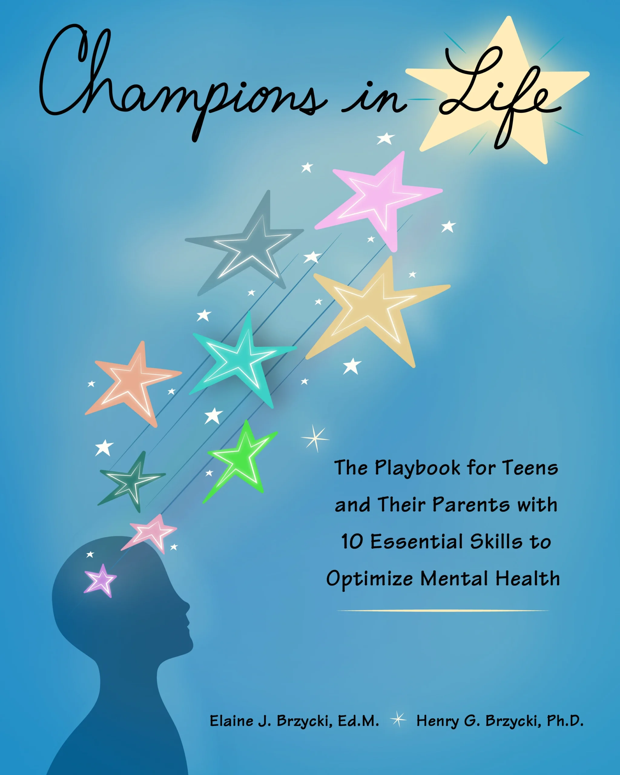 Champions in Life: The Playbook for Teens and Their Parents with 10 Essential Skills to Optimize Mental Health by Elaine J. Brzycki, Ed.M. and Henry G. Brzycki, Ph.D. Champions in Life: The Playbook for Teens and Their Parents with 10 Essential Skills to Optimize Mental Health by Elaine J. Brzycki, Ed.M. and Henry G. Brzycki, Ph.D.