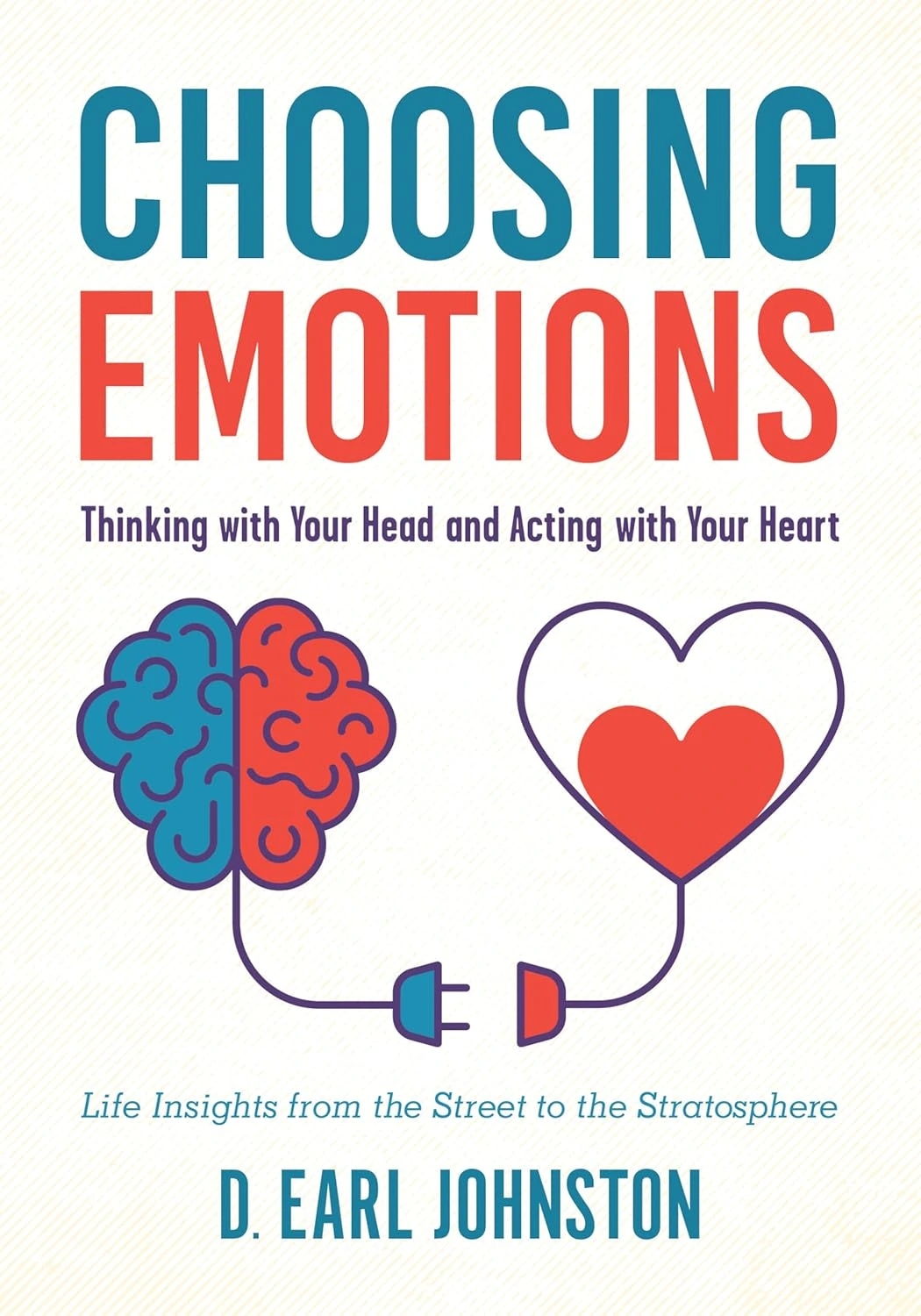 Choosing Emotions: Thinking with Your Head and Acting with Your Heart by D. Earl Johnston Choosing Emotions: Thinking with Your Head and Acting with Your Heart by D. Earl Johnston