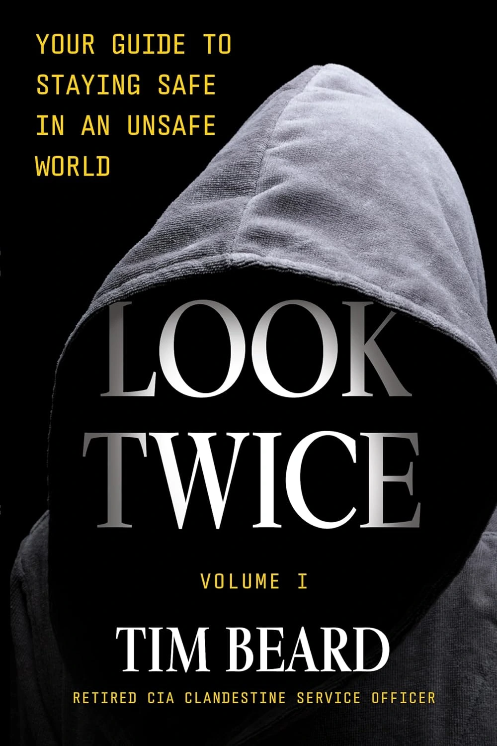 Look Twice: Your Guide to Staying Safe in an Unsafe World, Volume I by Tim Beard