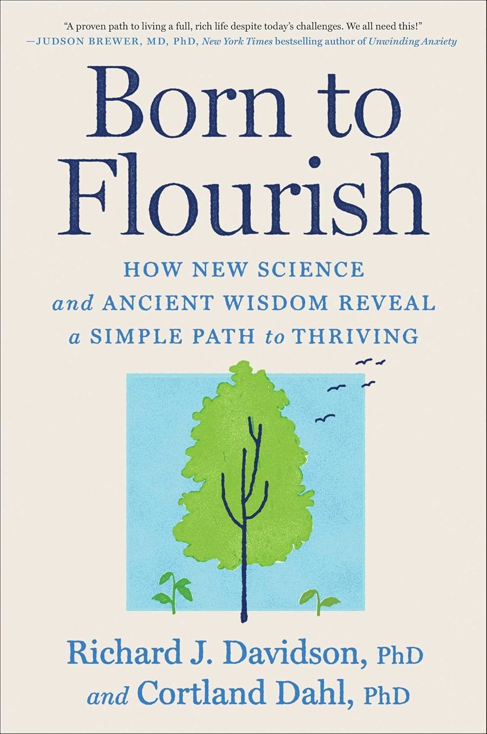 Born to Flourish: How New Science and Ancient Wisdom Reveal a Simple Path to Thriving by Richard J. Davidson, PhD and Cortland Dahl, PhD 