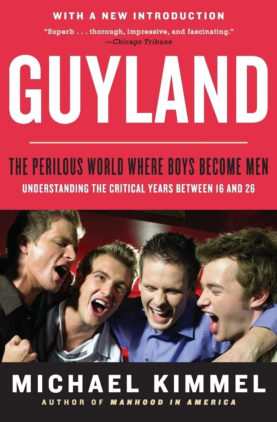 Guyland: The Perilous World Where Boys Become Men by Michael Kimmel Guyland: The Perilous World Where Boys Become Men by Michael Kimmel