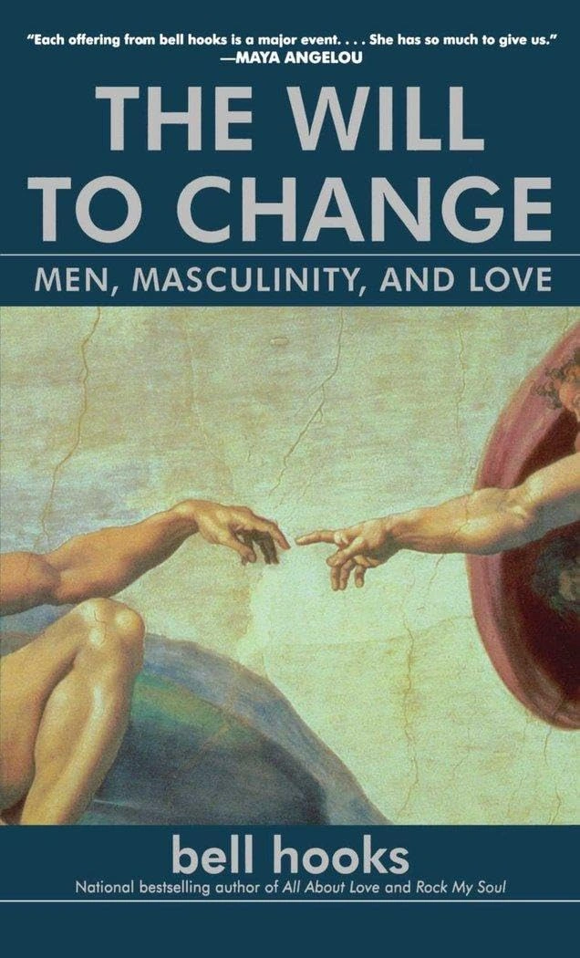 The Will to Change: Men, Masculinity, and Love by bell hooks The Will to Change: Men, Masculinity, and Love by bell hooks