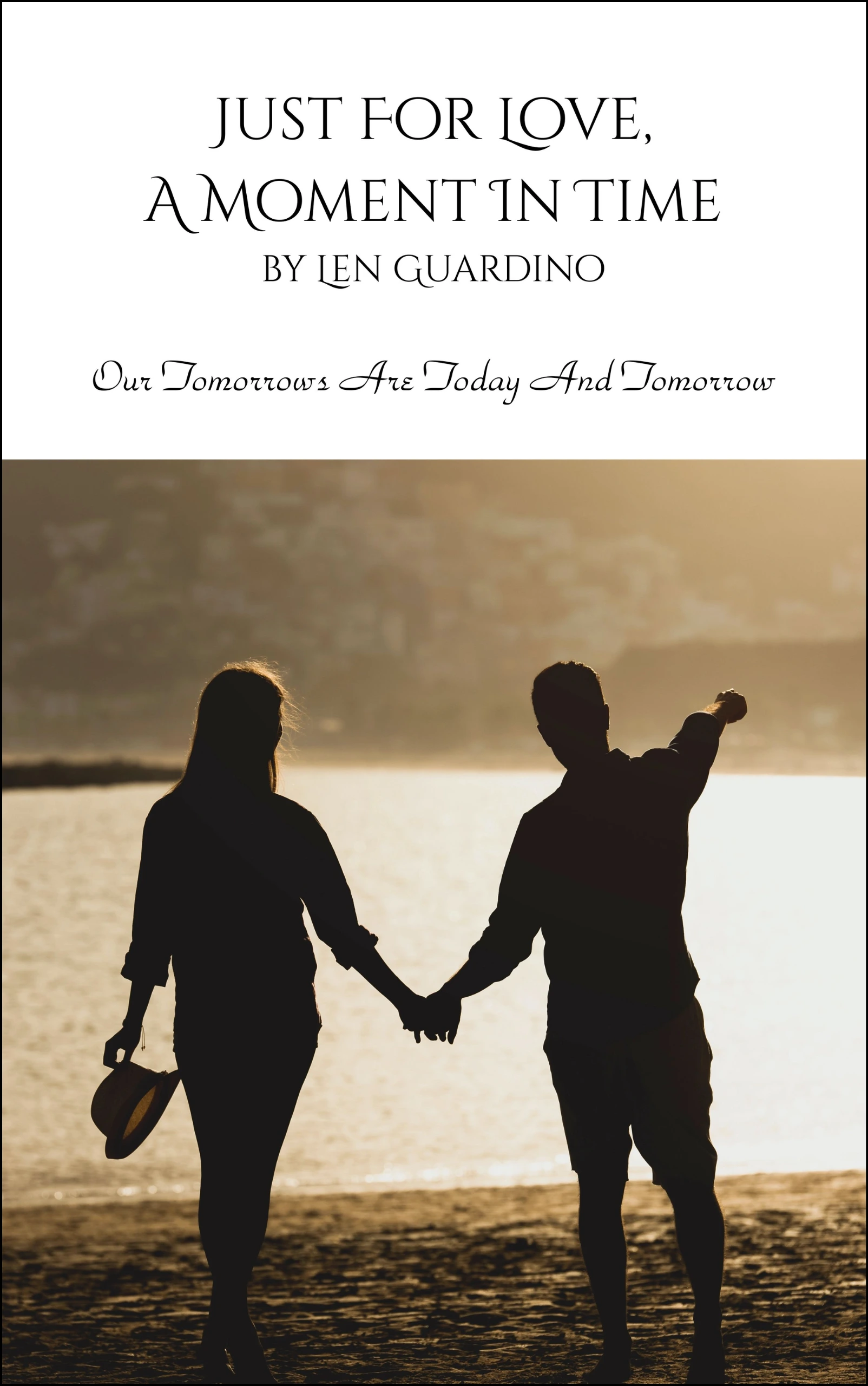 Just for Love, A Moment in Time: Our Tomorrows Are Today and Tomorrow by Len Guardino