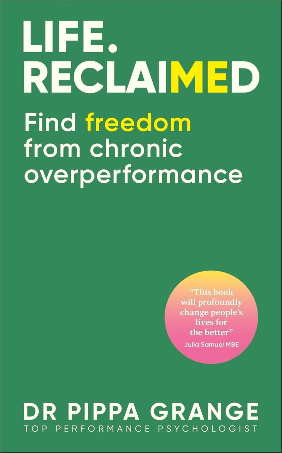 Life. Reclaimed: Find Freedom from Chronic Overperformance by Dr. Pippa Grange