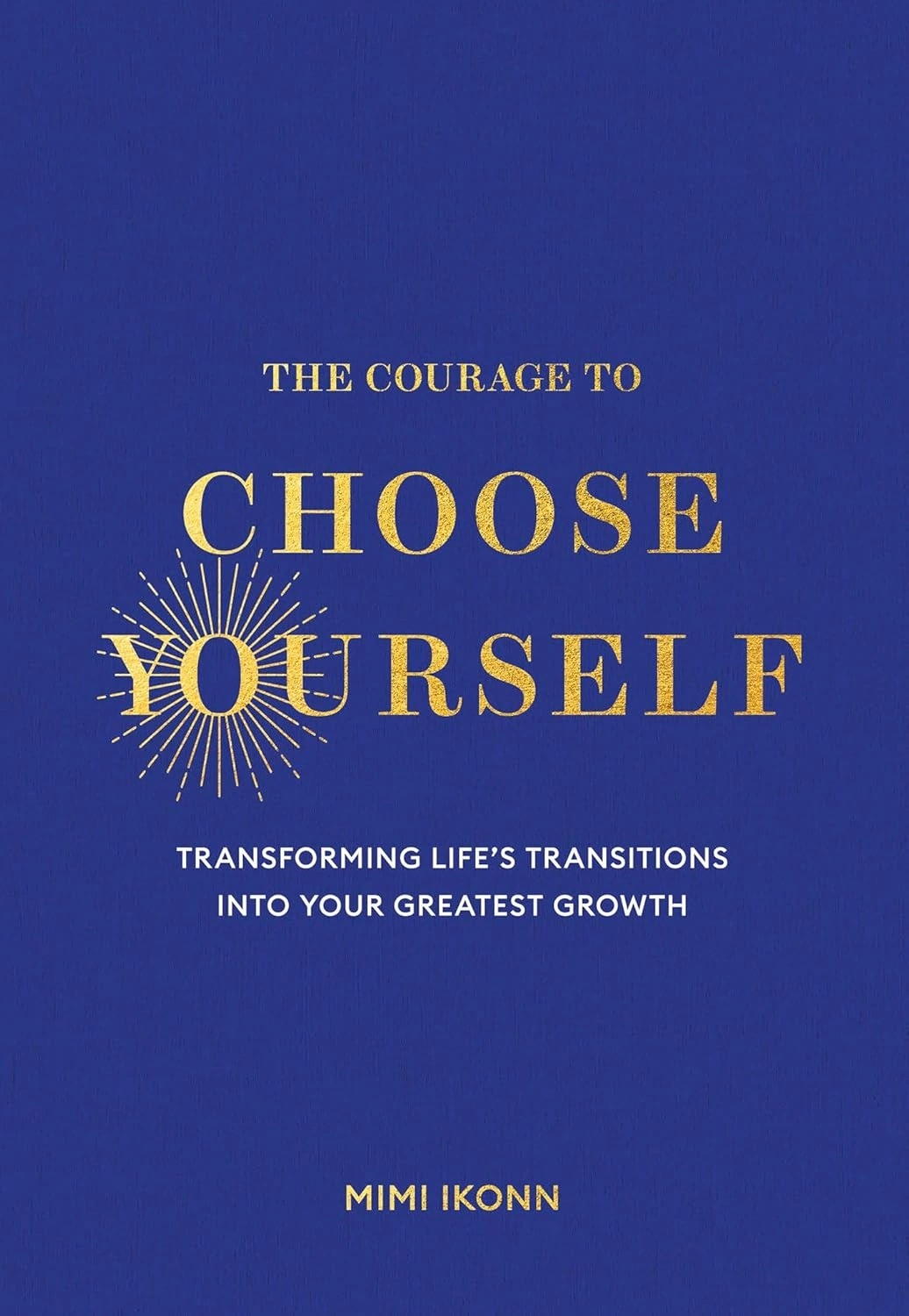 The Courage to Choose Yourself: Transforming Life's Transitions into Your Greatest Growth by Mimi Ikonn
