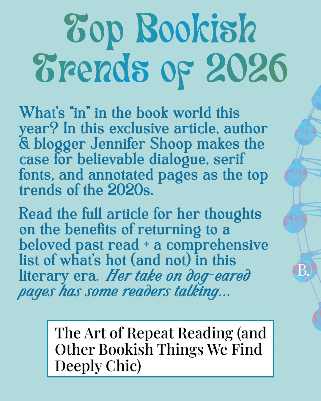 Top Bookish Trends of 2026

What’s “in” in the book world this year? In this exclusive article, author & blogger Jennifer Shoop makes the case for believable dialogue, serif fonts, and annotated pages as the top trends of the 2020s.

Read the full article for her thoughts on the benefits of returning to a beloved past read + a comprehensive list of what’s hot (and not) in this literary era.  Her take on dog-eared pages has some readers talking... 
