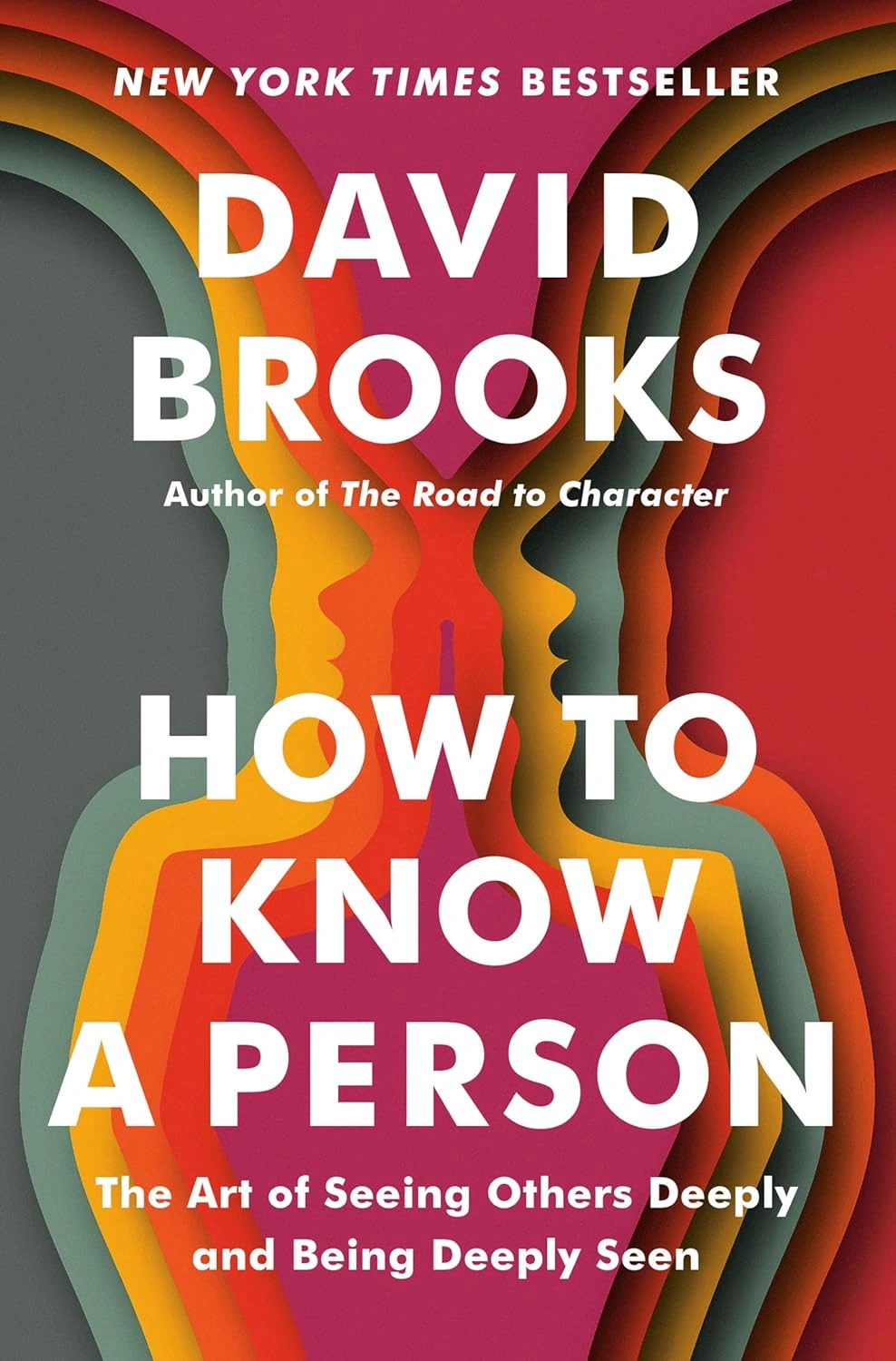 How to Know a Person: The Art of Seeing Others Deeply and Being Deeply Seen by David Brooks