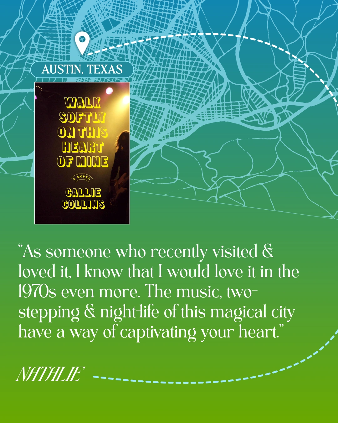 Austin, Texas - Walk Softly on This Heart of Mine by Callie Collins - “As someone who recently visited and loved it, I know that I would love it in the 1970s even more. The music, two-stepping and night-life of this magical city have a way of captivating your heart.” —Natalie