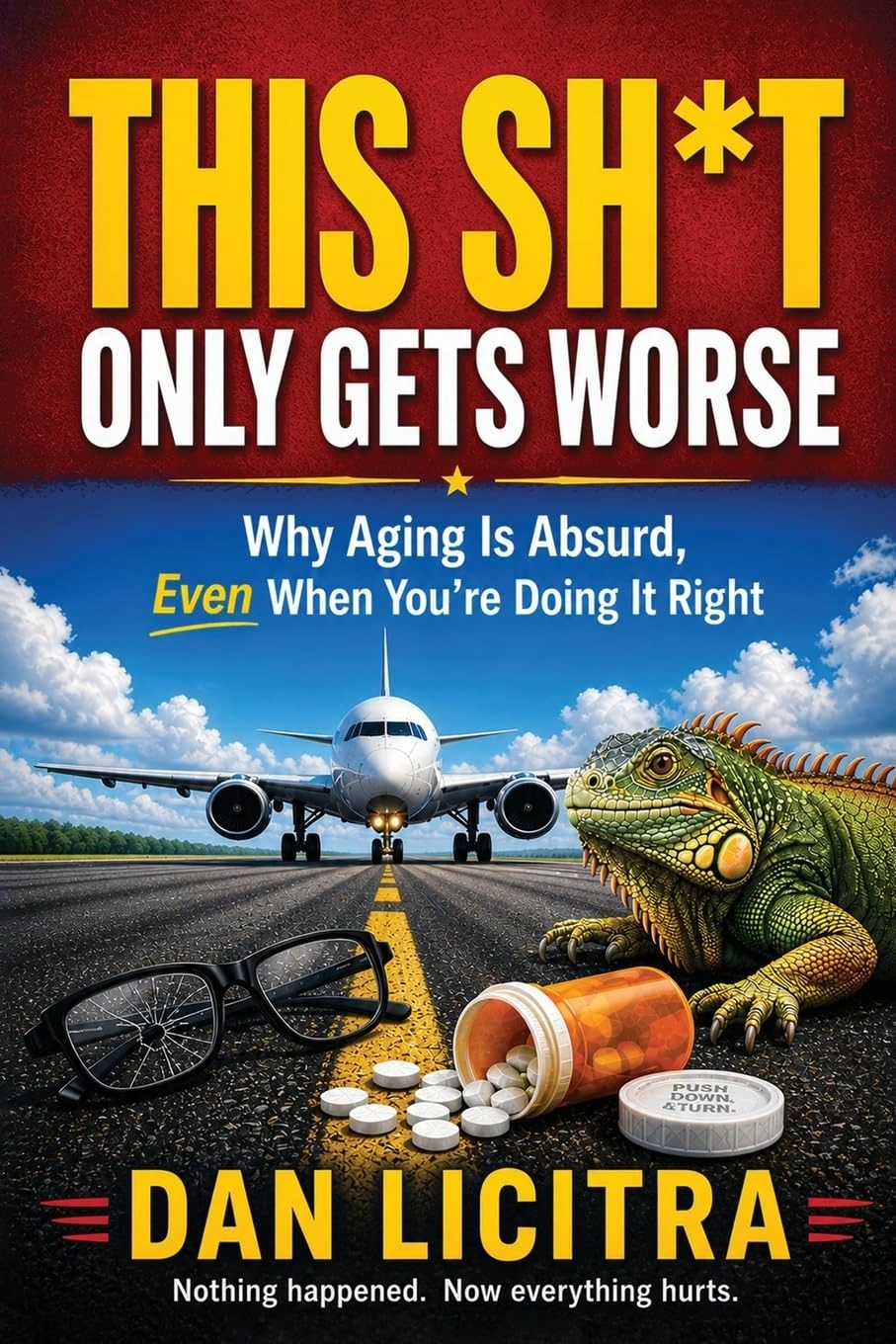 This Sh*t Only Gets Worse: Why Aging is Absurd, Even When You’re Doing It Right by Dan Licitra This Sh*t Only Gets Worse: Why Aging is Absurd, Even When You’re Doing It Right by Dan Licitra
