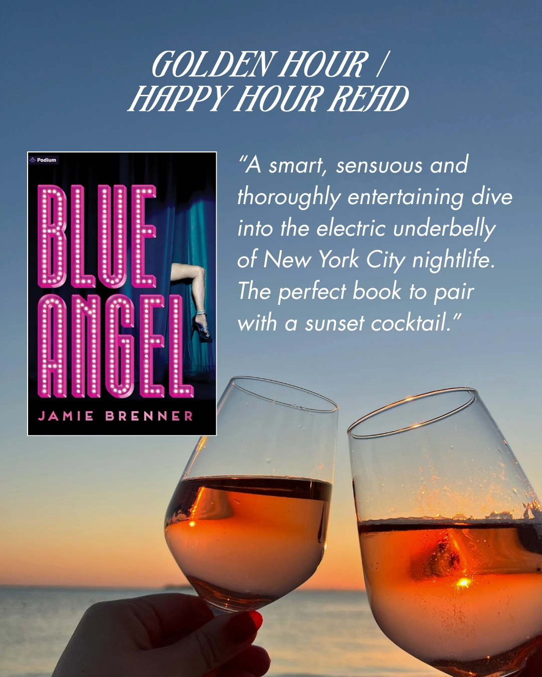 Golden Hour/Happy Hour Read - Blue Angel by Jamie Brenner. "A smart, sensuous and thoroughly entertaining dive into the electric underbelly of New York City nightlife. The perfect book to pair with a sunset cocktail."