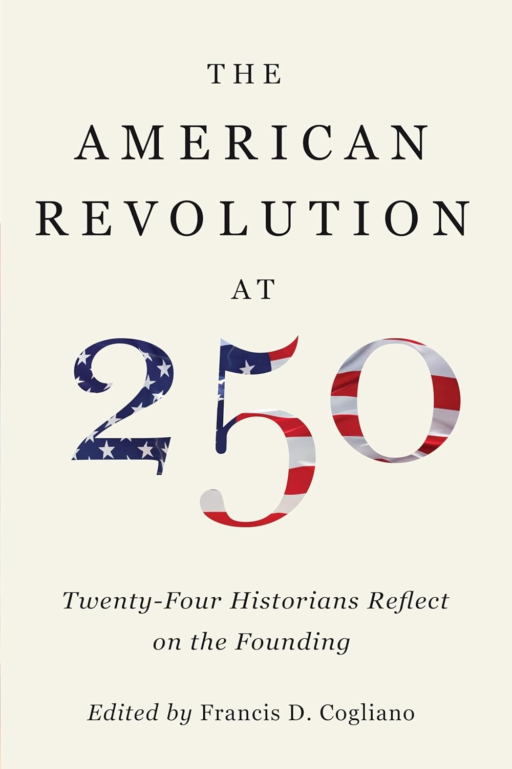 The American Revolution at 250: 24 Historians Reflect on the Founding by Francis Cogliano and Brendan McConville, eds. 