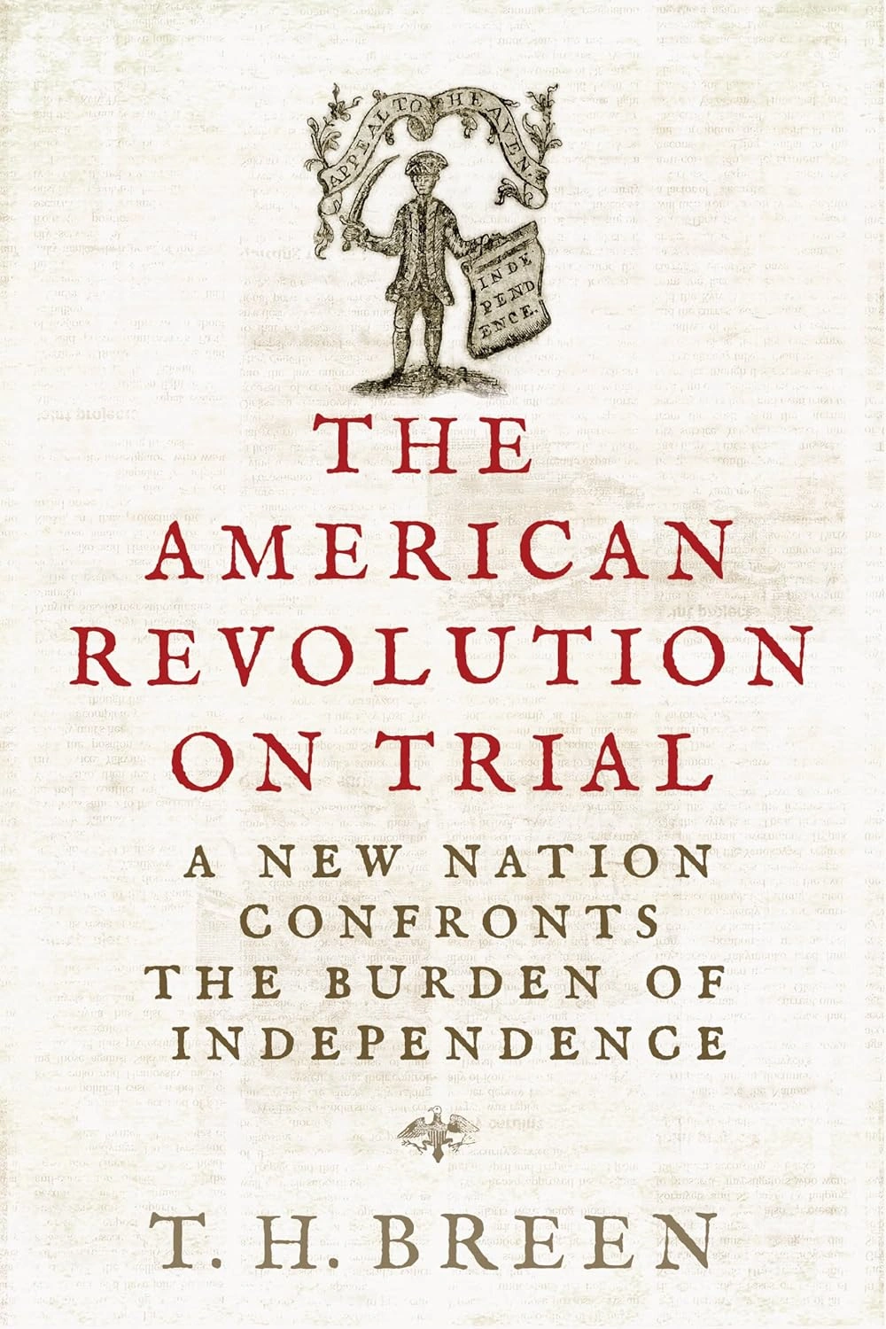 The American Revolution on Trial: A New Nation Confronts the Burden of Independence by T.H. Breen 