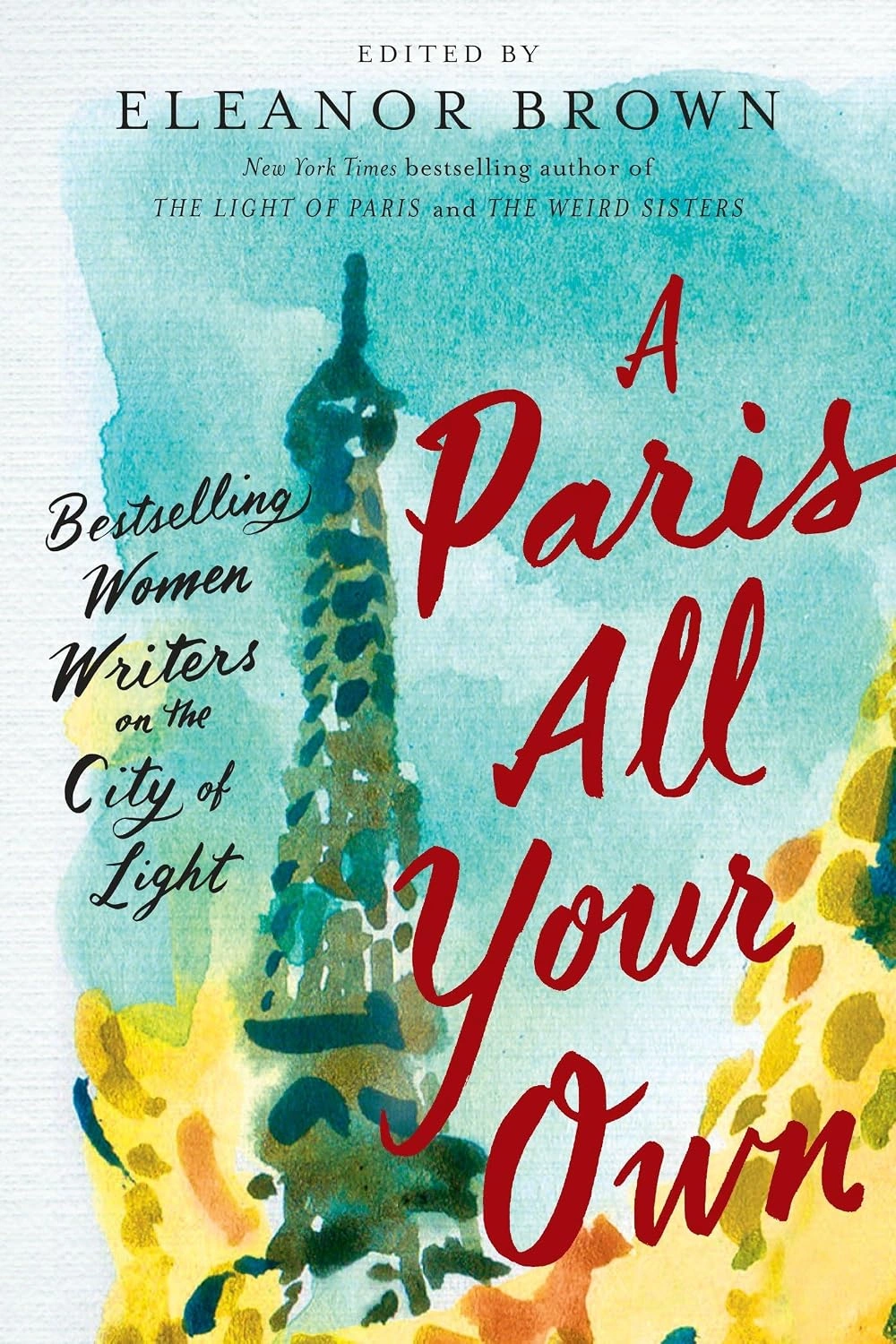 A Paris All Your Own: Bestselling Women Writers on the City of Light Edited by Eleanor Brown