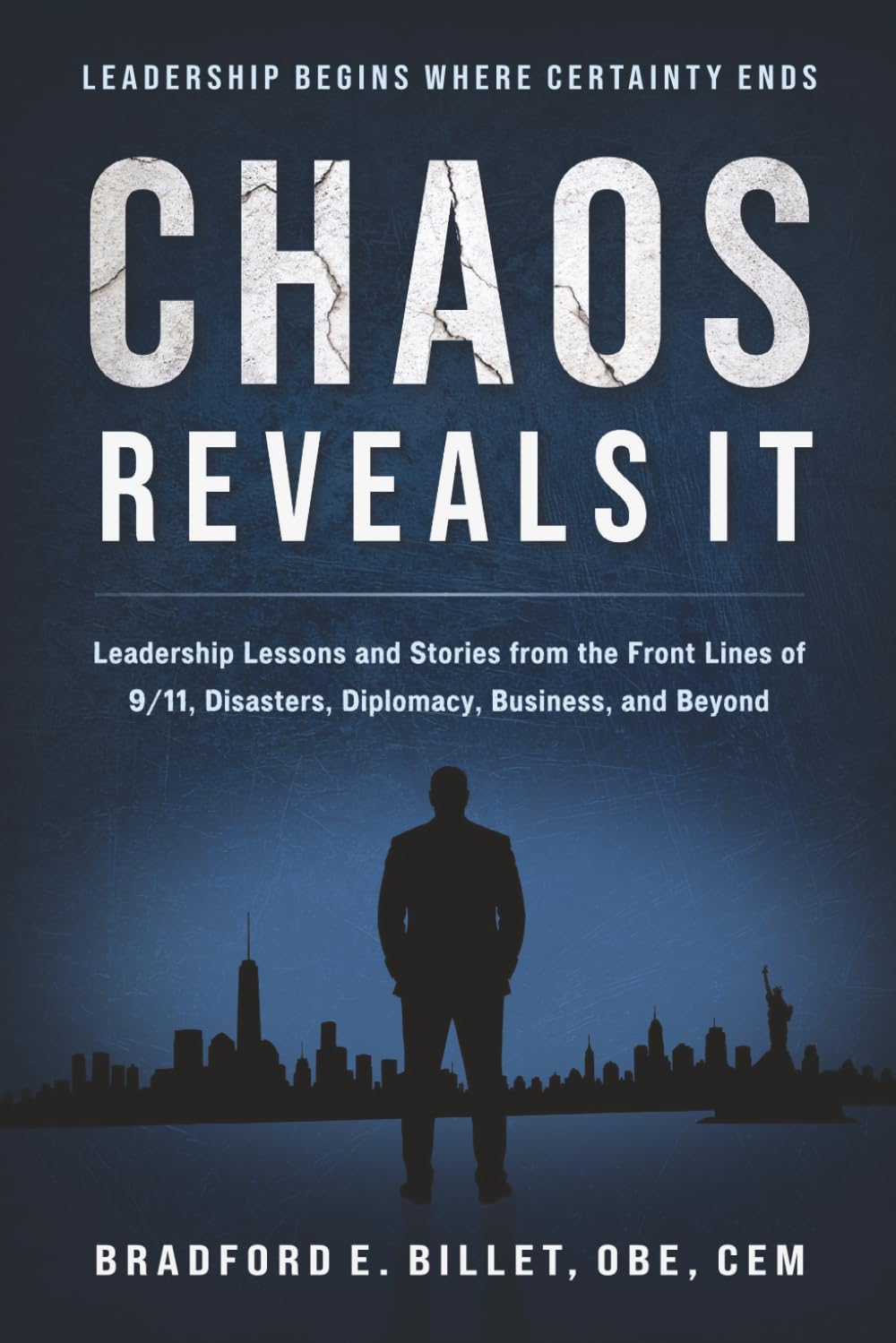 Chaos Reveals It: Leadership Lessons and Stories from the Front Lines of 9/11, Disasters, Diplomacy, Business, and Beyond by Bradford E. Billet