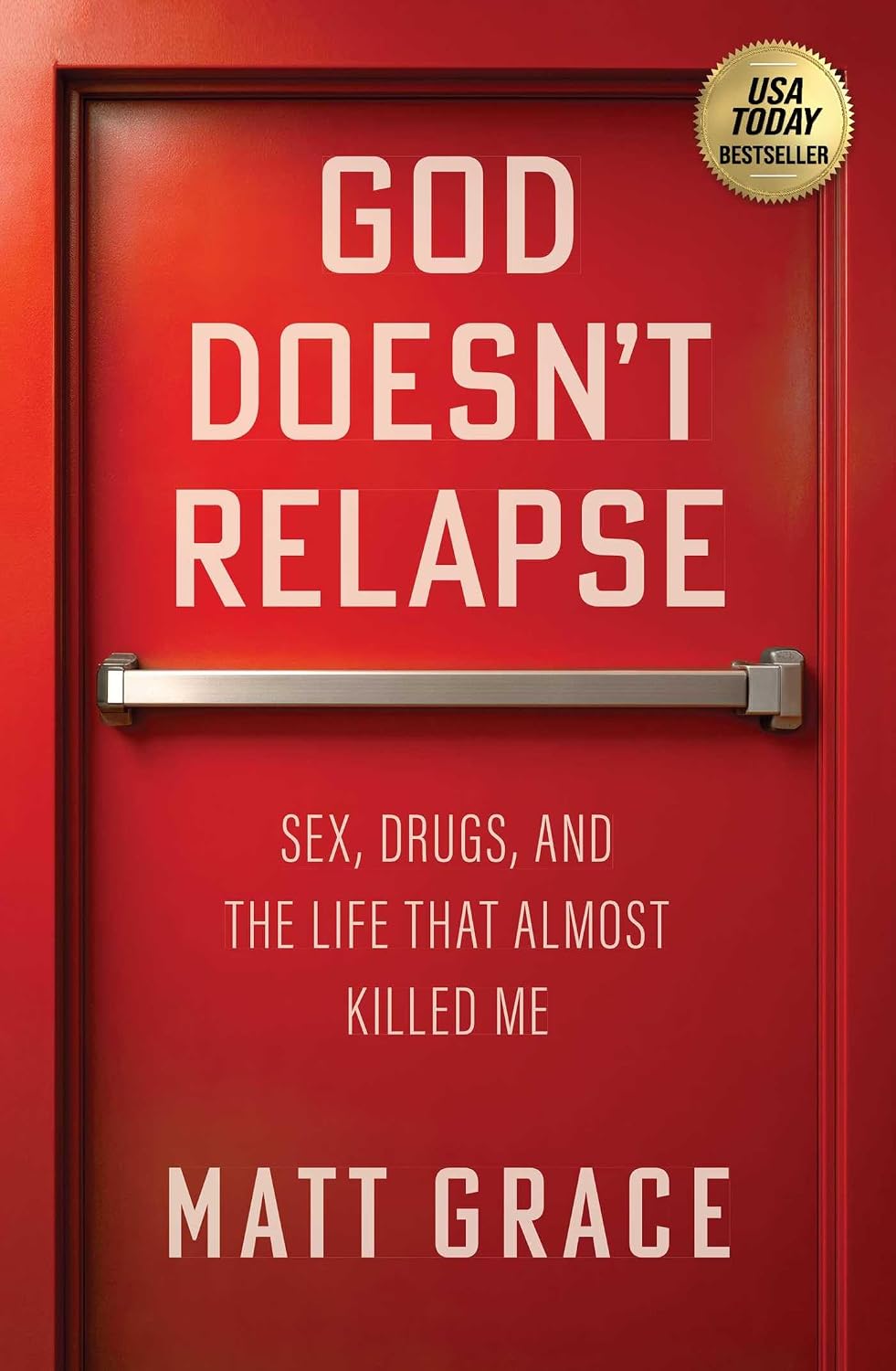 God Doesn’t Relapse: Sex, Drugs, and the Life That Almost Killed Me by Matt Grace