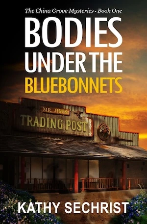 Bodies Under the Bluebonnets (The China Grove Mysteries Book 1) by Kathy Sechrist