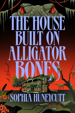 The House Built on Alligator Bones by Sophia Huneycutt The House Built on Alligator Bones by Sophia Huneycutt