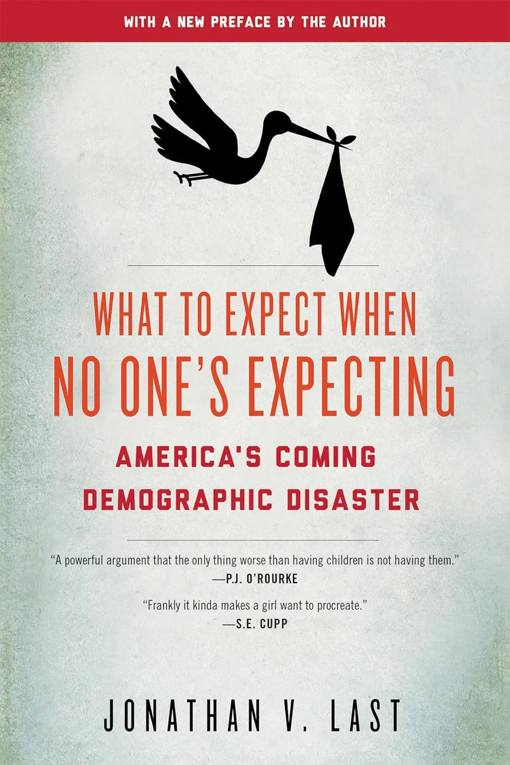 What to Expect When No One's Expecting: America's Coming Demographic Disaster by Jonathan V. Last